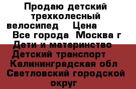 Продаю детский трехколесный велосипед. › Цена ­ 5 000 - Все города, Москва г. Дети и материнство » Детский транспорт   . Калининградская обл.,Светловский городской округ 